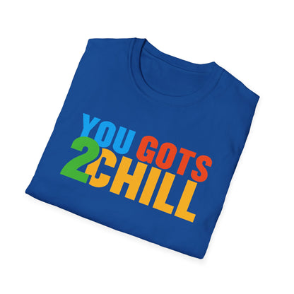 You Gots 2 Chill Unisex Softstyle T-Shirt