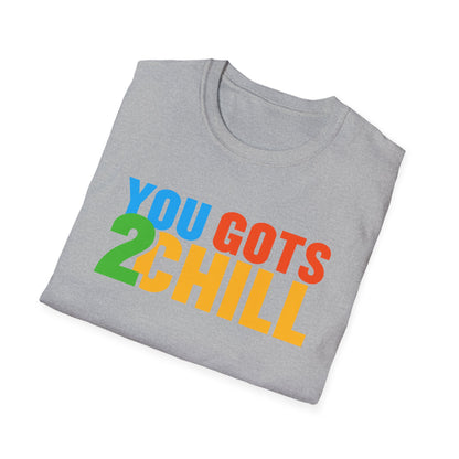 You Gots 2 Chill Unisex Softstyle T-Shirt