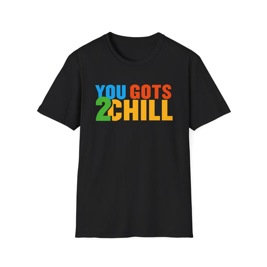 You Gots 2 Chill Unisex Softstyle T-Shirt