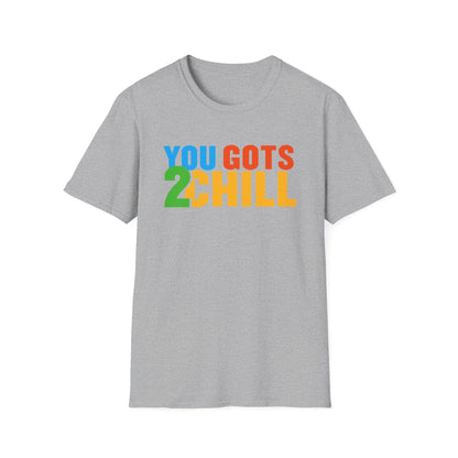 You Gots 2 Chill Unisex Softstyle T-Shirt