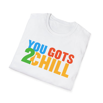 You Gots 2 Chill Unisex Softstyle T-Shirt