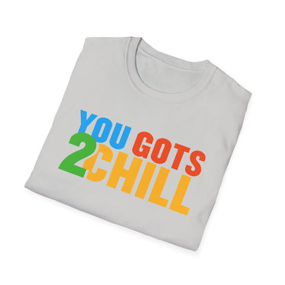 You Gots 2 Chill Unisex Softstyle T-Shirt