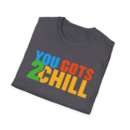 You Gots 2 Chill Unisex Softstyle T-Shirt