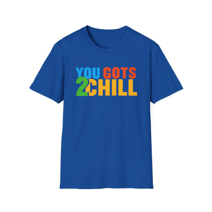 You Gots 2 Chill Unisex Softstyle T-Shirt