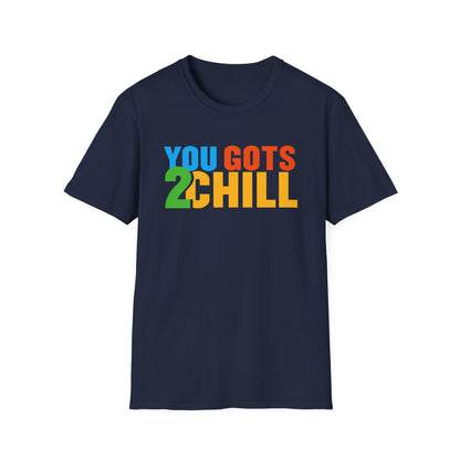 You Gots 2 Chill Unisex Softstyle T-Shirt